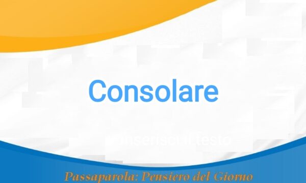 PASSAPAROLA DEL 15/10/2024:    CONSOLARE