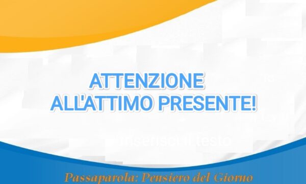 PASSAPAROLA DEL 29/10/2024:   ATTENZIONE ALL’ATTIMO PRESENTE!